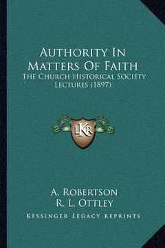 portada authority in matters of faith: the church historical society lectures (1897)