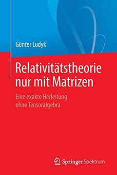 portada Relativitätstheorie nur mit Matrizen: Eine Exakte Herleitung Ohne Tensoralgebra (en Alemán)