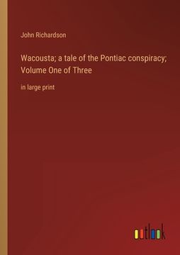 portada Wacousta; a tale of the Pontiac conspiracy; Volume One of Three: in large print 