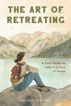 portada The Art of Retreating: A Field Guide to Calm in a Time of Chaos (en Inglés)