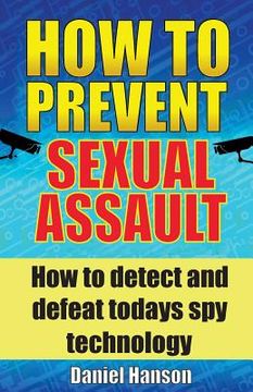 portada How to Prevent Sexual Assault: How to Detect and Defeat Todays Spy Technology. (en Inglés)