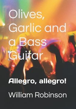 portada Olives, Garlic and a Bass Guitar: Allegro, allegro! (en Inglés)
