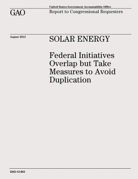 portada Solar Energy: Federal Initiatives Overlap but Take Measures to Avoid Duplication (GAO-12-843) (in English)