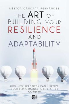 portada The art of Building Your Resilience and Adaptability: How new Practices can Improve Your Performance in Life After Covid-19 (Caligrama)