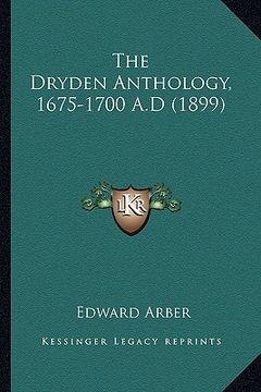 portada the dryden anthology, 1675-1700 a.d (1899) the dryden anthology, 1675-1700 a.d (1899) (in English)