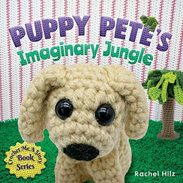 portada Puppy Pete'S Imaginary Jungle: A Children'S Book With Unique Crochet Illustrations: 1 (Crochet me a Story) (en Inglés)
