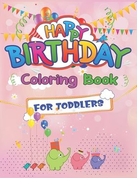 portada Happy Birthday Coloring Book for Toddlers: An Birthday Coloring Book with beautiful Birthday Cake, Cupcakes, Hat, bears, boys, girls, candles, balloon (in English)