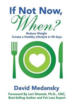 portada If Not Now, When?: Reduce Weight - Create a Healthy Lifestyle in 90 Days (en Inglés)
