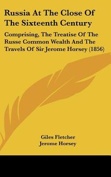 portada russia at the close of the sixteenth century: comprising, the treatise of the russe common wealth and the travels of sir jerome horsey (1856) (en Inglés)