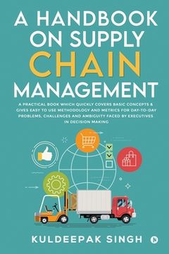 portada A Handbook on Supply Chain Management: A practical book which quickly covers basic concepts & gives easy to use methodology and metrics for day-to-day (en Inglés)