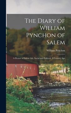 portada The Diary of William Pynchon of Salem: A Picture of Salem Life, Social and Political, A Century Ago