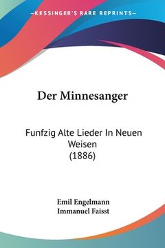 portada Der Minnesanger: Funfzig Alte Lieder In Neuen Weisen (1886) (en Alemán)