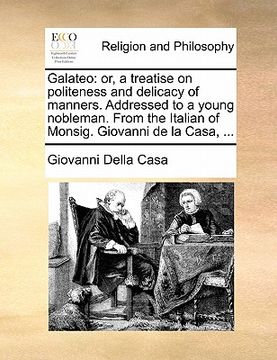 portada galateo: or, a treatise on politeness and delicacy of manners. addressed to a young nobleman. from the italian of monsig. giova