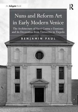 portada Nuns and Reform Art in Early Modern Venice: The Architecture of Santi Cosma E Damiano and Its Decoration from Tintoretto to Tiepolo (en Inglés)