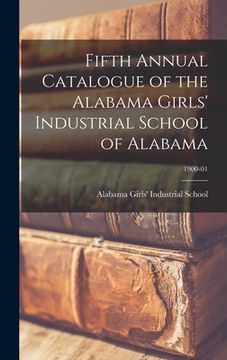 portada Fifth Annual Catalogue of the Alabama Girls' Industrial School of Alabama; 1900-01 (en Inglés)