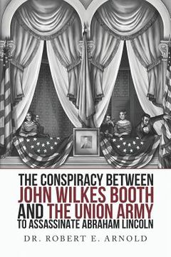 portada The Conspiracy Between John Wilkes Booth and the Union Army to Assassinate Abraham Lincoln (in English)