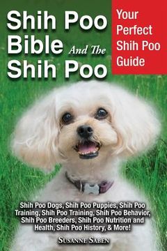 portada Shih Poo Bible And The Shih Poo: Your Perfect Shih Poo Guide Shih Poo Dogs, Shih Poo Puppies, Shih Poo Training, Shih Poo Training, Shih Poo Behavior, 