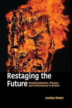 portada Restaging the Future: Neoliberalization, Theater, and Performance in Britain (Performance Works) 
