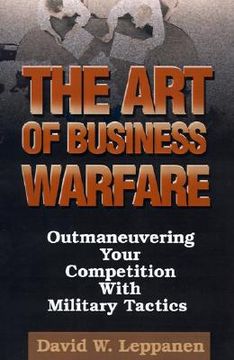 portada the art of business warfare: outmaneuvering your competition with military tactics