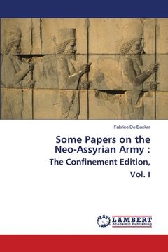 portada Some Papers on the Neo-Assyrian Army: The Confinement Edition, Vol. I (en Inglés)