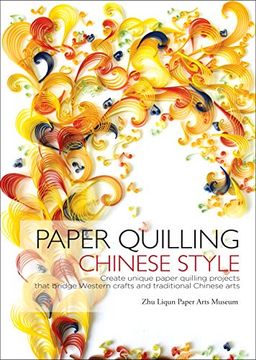 portada Paper Quilling Chinese Style: Create Unique Paper Quilling Projects That Bridge Western Crafts and Traditional Chinese Arts (in English)