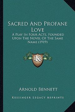 portada sacred and profane love: a play in four acts, founded upon the novel of the same name (1919) (en Inglés)