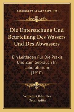 portada Die Untersuchung Und Beurteilung Des Wassers Und Des Abwassers: Ein Leitfaden Fur Die Praxis Und Zum Gebrauch In Laboratorium (1910) (en Alemán)