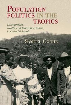 portada Population Politics in the Tropics: Demography, Health and Transimperialism in Colonial Angola (Global Health Histories) (in English)