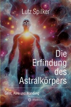 portada Die Erfindung des Astralkörpers: Geist, Aura und Wandung