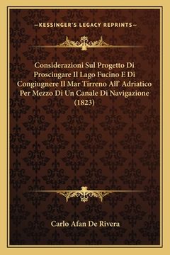 portada Considerazioni Sul Progetto Di Prosciugare Il Lago Fucino E Di Congiugnere Il Mar Tirreno All' Adriatico Per Mezzo Di Un Canale Di Navigazione (1823) (en Italiano)