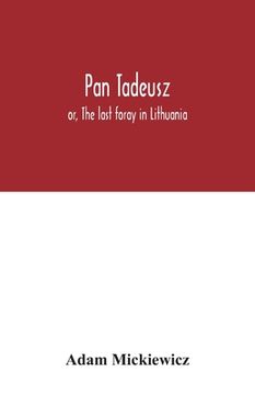 portada Pan Tadeusz: or, The last foray in Lithuania, a story of life among Polish gentlefolk in the years 1811 and 1812, in twelve books (en Inglés)