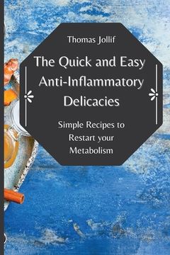 portada The Quick and Easy Anti-Inflammatory Delicacies: Simple Recipes to Restart Your Metabolism 