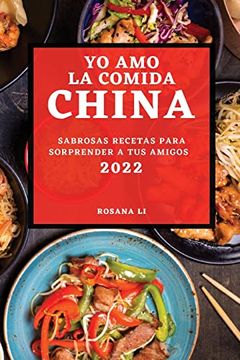 portada Yo amo la Comida China 2022: Sabrosas Recetas Para Sorprender a tus Amigos
