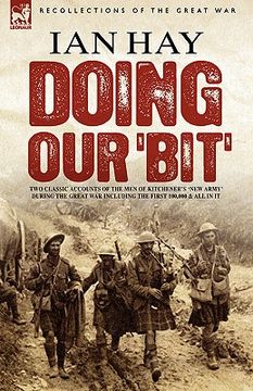 portada doing our 'bit': two classic accounts of the men of kitchener's 'new army' during the great war including the first 100,000 & all in it (en Inglés)
