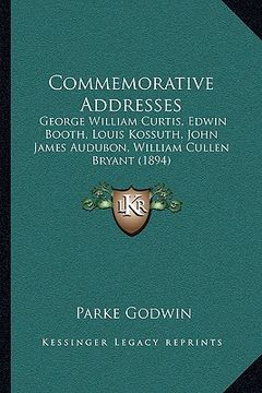 portada commemorative addresses: george william curtis, edwin booth, louis kossuth, john james audubon, william cullen bryant (1894) (en Inglés)