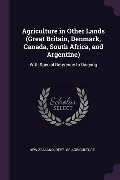 portada Agriculture in Other Lands (Great Britain, Denmark, Canada, South Africa, and Argentine): With Special Reference to Dairying (en Inglés)