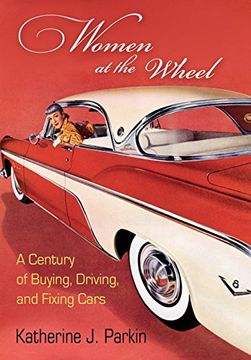 portada Women at the Wheel: A Century of Buying, Driving, and Fixing Cars (en Inglés)