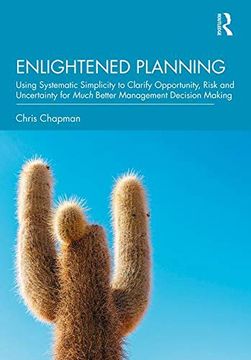 portada Enlightened Planning: Using Systematic Simplicity to Clarify Opportunity, Risk and Uncertainty for Much Better Management Decision Making (en Inglés)