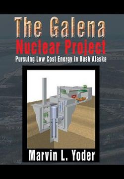 The Galena Nuclear Project: Pursuing Low Cost Energy in Bush Alaska (en Inglés)