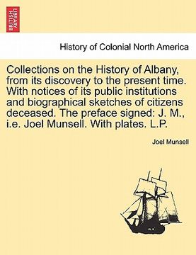 portada collections on the history of albany, from its discovery to the present time. with notices of its public institutions and biographical sketches of cit (en Inglés)