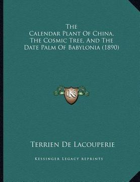 portada the calendar plant of china, the cosmic tree, and the date palm of babylonia (1890) (en Inglés)