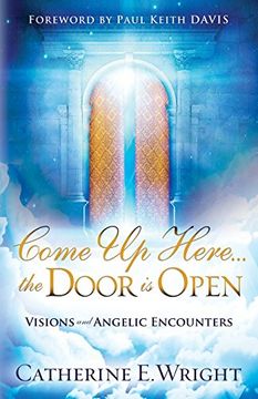 portada Come Up Here...the Door is Open: Visions and Angelic Encounters