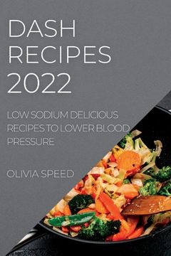 portada Dash Recipes 2022: Low Sodium Delicious Recipes to Lower Blood Pressure (en Inglés)
