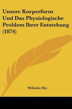 portada Unsere Korperform Und Das Physiologische Problem Ihrer Entstehung (1874) (en Alemán)