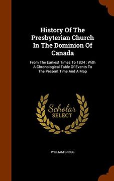 portada History Of The Presbyterian Church In The Dominion Of Canada: From The Earliest Times To 1834 : With A Chronological Table Of Events To The Present Time And A Map