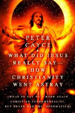portada what did jesus really say-how christianity went astray: [what to say to a born again christian fundamentalist, but never had the information] (in English)