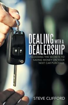 portada Dealing with a Dealership: Unlocking the Secrets to Saving Money on Your Next Car Purchase (in English)