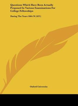 portada questions which have been actually proposed in various examinations for college fellowships: during the years 1864-70 (1871)