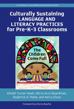 portada Culturally Sustaining Language and Literacy Practices for Pre-K-3 Classrooms: The Children Come Full (Culturally Sustaining Pedagogies Series) (in English)
