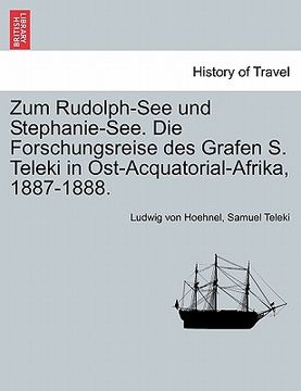 portada Zum Rudolph-See und Stephanie-See. Die Forschungsreise des Grafen S. Teleki in Ost-Acquatorial-Afrika, 1887-1888. (en Alemán)